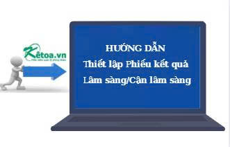 Hướng dẫn thiết lập mẫu phiếu kết quả lâm sàng/cận lâm sàng